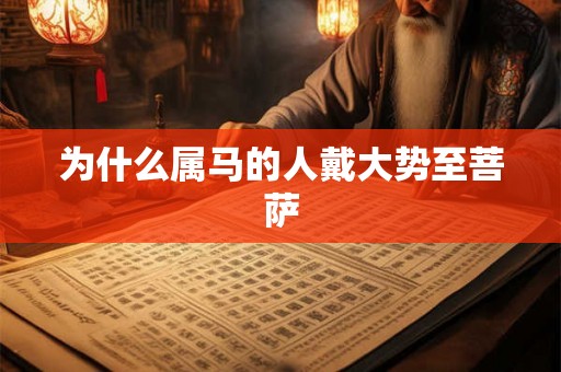 为什么属马的人戴大势至菩萨 为什么属马的人戴大势至菩萨