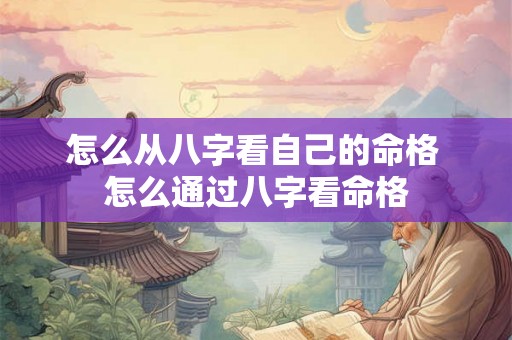 怎么从八字看自己的命格 怎么通过八字看命格