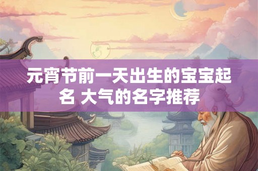 元宵节前一天出生的宝宝起名 大气的名字推荐
