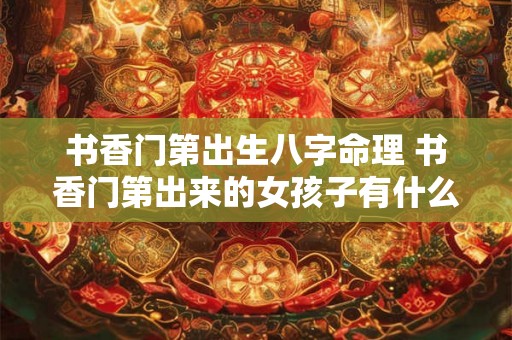 书香门第出生八字命理 书香门第出来的女孩子有什么不一样