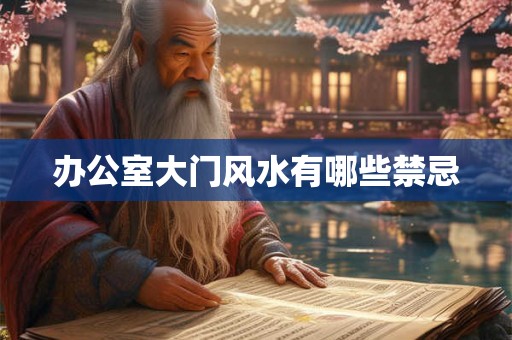 办公室大门风水有哪些禁忌 办公室大门风水有哪些禁忌