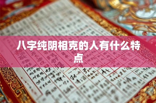 八字纯阴相克的人有什么特点 八字纯阴相克的人有什么特点