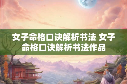 女子命格口诀解析书法 女子命格口诀解析书法作品