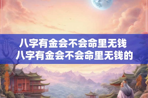 八字有金会不会命里无钱 八字有金会不会命里无钱的人