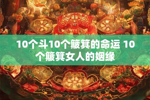 10个斗10个簸箕的命运 10个簸箕女人的姻缘 10个斗10个簸箕的命运 10个簸箕女人的姻缘