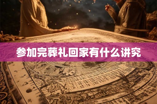 参加完葬礼回家有什么讲究 参加完葬礼回家有什么讲究