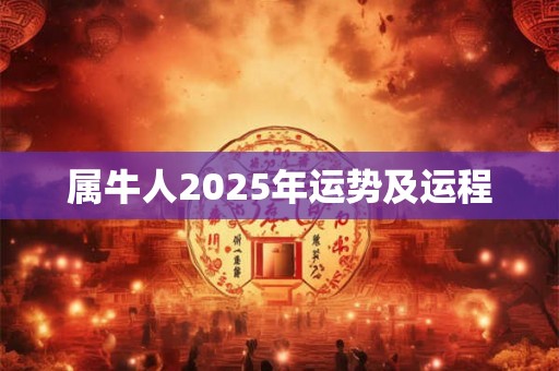 属牛人2025年运势及运程 属牛人2025年运势及运程
