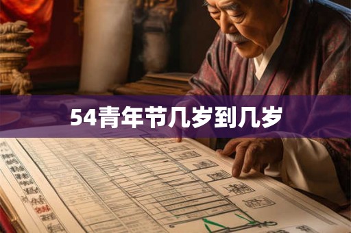 54青年节几岁到几岁 54青年节几岁到几岁