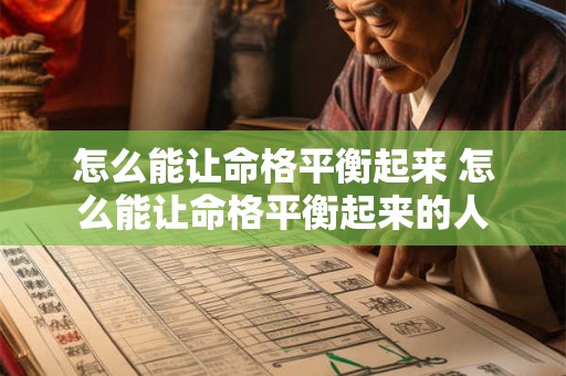 怎么能让命格平衡起来 怎么能让命格平衡起来的人 怎么能让命格平衡起来 怎么能让命格平衡起来的人