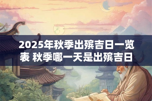 2025年秋季出殡吉日一览表 秋季哪一天是出殡吉日
