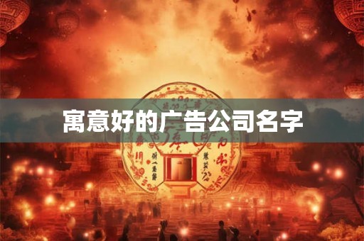 寓意好的广告公司名字 寓意好的广告公司名字