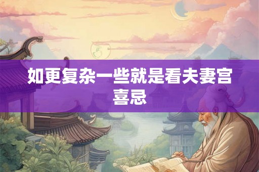 如更复杂一些就是看夫妻宫喜忌 如更复杂一些就是看夫妻宫喜忌