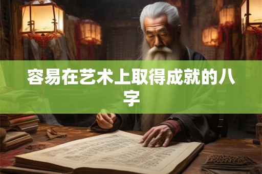 容易在艺术上取得成就的八字 容易在艺术上取得成就的八字