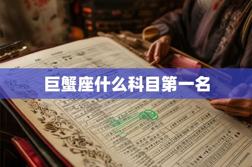 巨蟹座什么科目第一名 巨蟹座什么科目第一名
