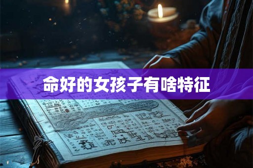 命好的女孩子有啥特征