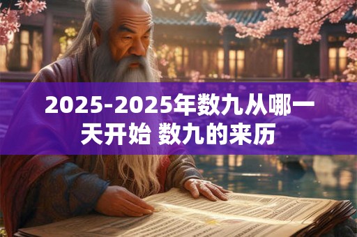 2025-2025年数九从哪一天开始 数九的来历 2025-2025年数九从哪一天开始 数九的来历