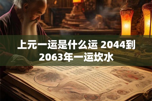 上元一运是什么运 2044到2063年一运坎水 上元一运是什么运 2044到2063年一运坎水