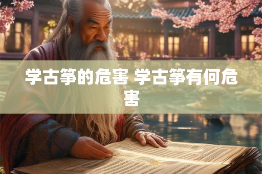 学古筝的危害 学古筝有何危害