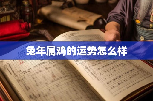 兔年属鸡的运势怎么样