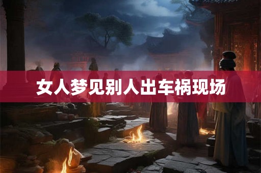 女人梦见别人出车祸现场