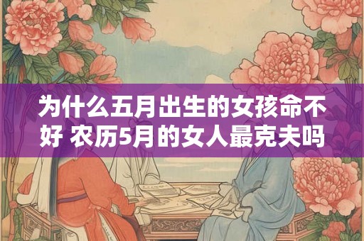 为什么五月出生的女孩命不好 农历5月的女人最克夫吗