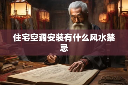 住宅空调安装有什么风水禁忌 住宅空调安装有什么风水禁忌
