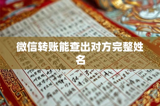 微信转账能查出对方完整姓名 微信转账能查出对方完整姓名