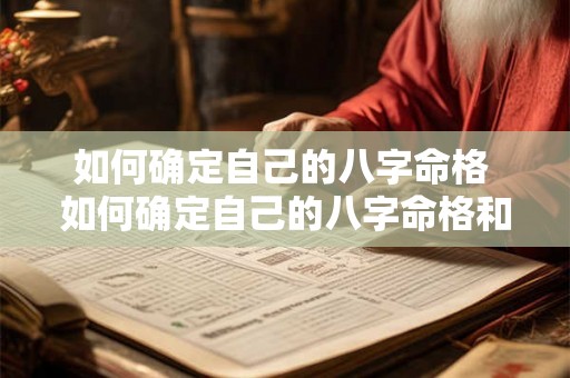 如何确定自己的八字命格 如何确定自己的八字命格和命运 如何确定自己的八字命格 如何确定自己的八字命格和命运