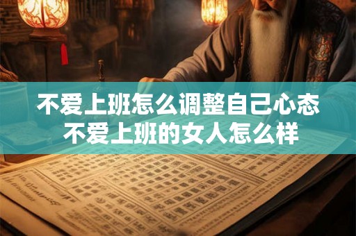不爱上班怎么调整自己心态 不爱上班的女人怎么样