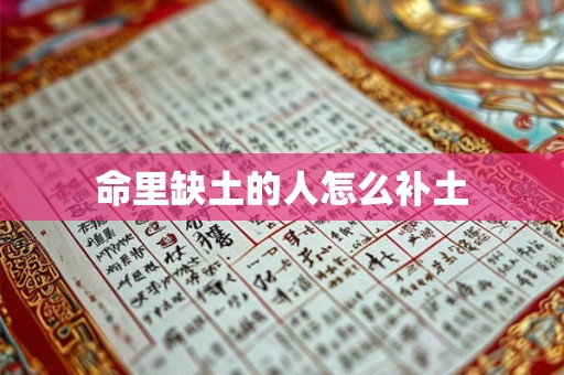 命里缺土的人怎么补土 命里缺土的人怎么补土