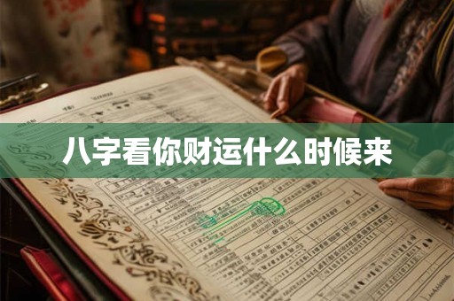八字看你财运什么时候来 八字看你财运什么时候来