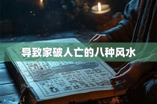 导致家破人亡的八种风水 导致家破人亡的八种风水