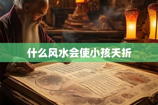 什么风水会使小孩夭折