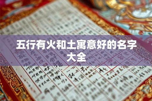 五行有火和土寓意好的名字大全 五行有火和土寓意好的名字大全