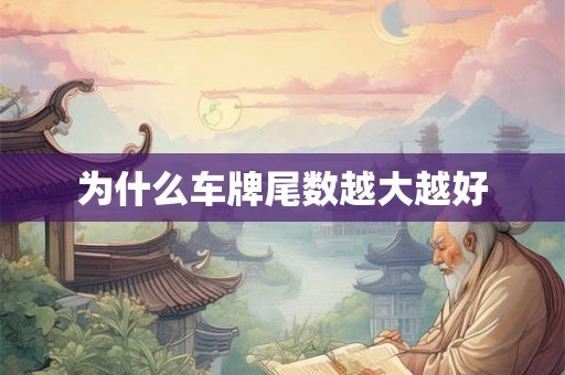 为什么车牌尾数越大越好 为什么车牌尾数越大越好