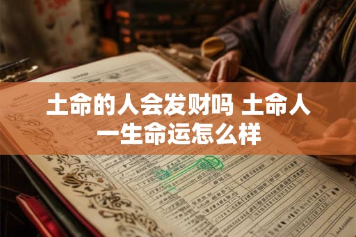 土命的人会发财吗 土命人一生命运怎么样