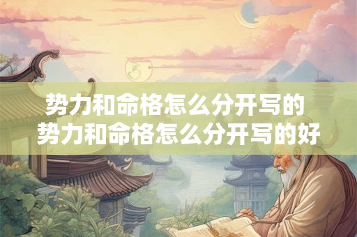 势力和命格怎么分开写的 势力和命格怎么分开写的好