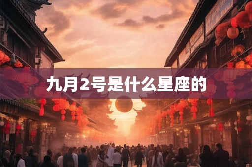 九月2号是什么星座的 九月2号是什么星座的