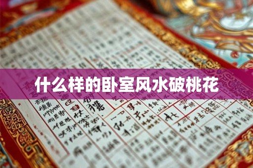 什么样的卧室风水破桃花 什么样的卧室风水破桃花
