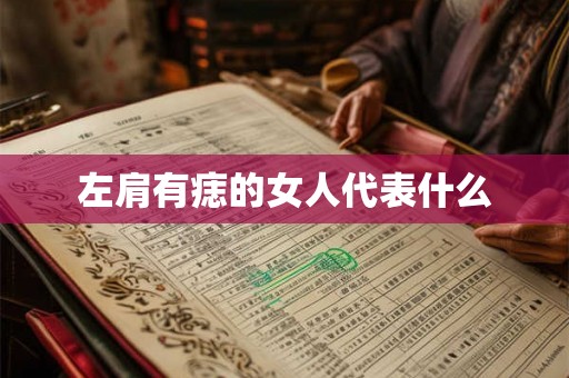 左肩有痣的女人代表什么 左肩有痣的女人代表什么