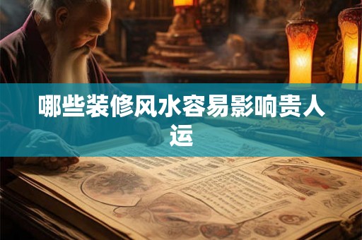 哪些装修风水容易影响贵人运