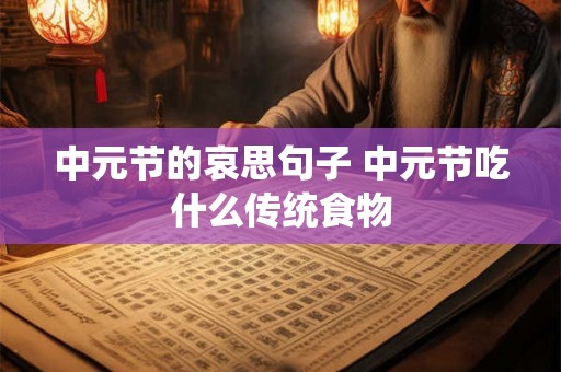 中元节的哀思句子 中元节吃什么传统食物