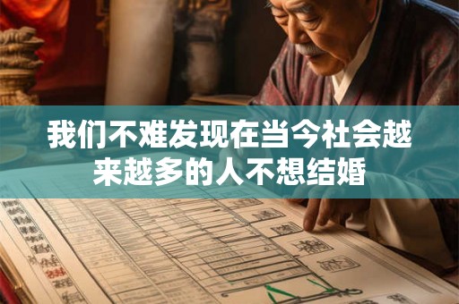 我们不难发现在当今社会越来越多的人不想结婚 我们不难发现在当今社会越来越多的人不想结婚