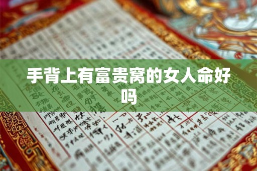 手背上有富贵窝的女人命好吗 手背上有富贵窝的女人命好吗
