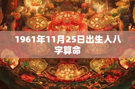 1961年11月25日出生人八字算命