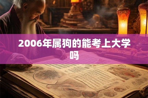 2006年属狗的能考上大学吗