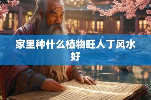 家里种什么植物旺人丁风水好