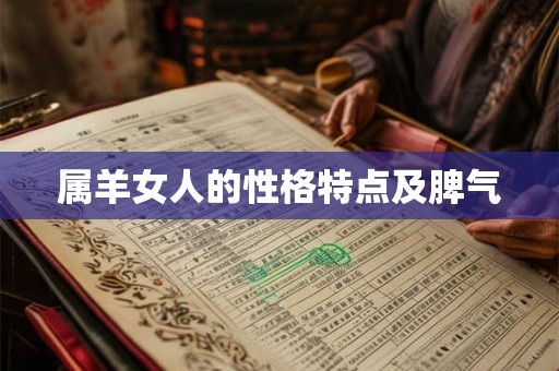 属羊女人的性格特点及脾气 属羊女人的性格特点及脾气