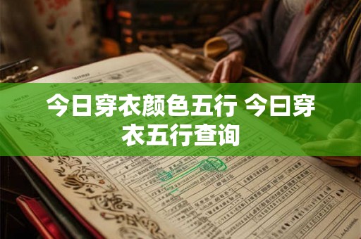 今日穿衣颜色五行 今曰穿衣五行查询