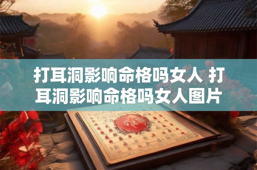 打耳洞影响命格吗女人 打耳洞影响命格吗女人图片 打耳洞影响命格吗女人 打耳洞影响命格吗女人图片